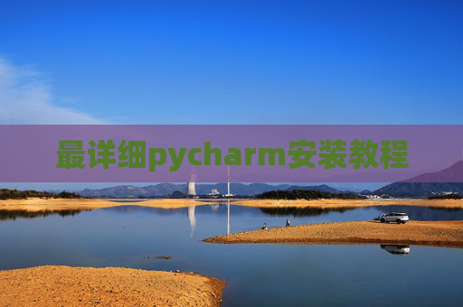 最详细pycharm安装教程
